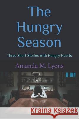 The Hungry Season: Three Short Stories with Hungry Hearts Amanda M. Lyons 9781693284779 Independently Published - książka