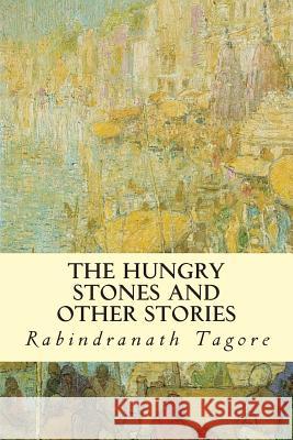 The Hungry Stones And Other Stories Tagore, Rabindranath 9781502301000 Createspace - książka