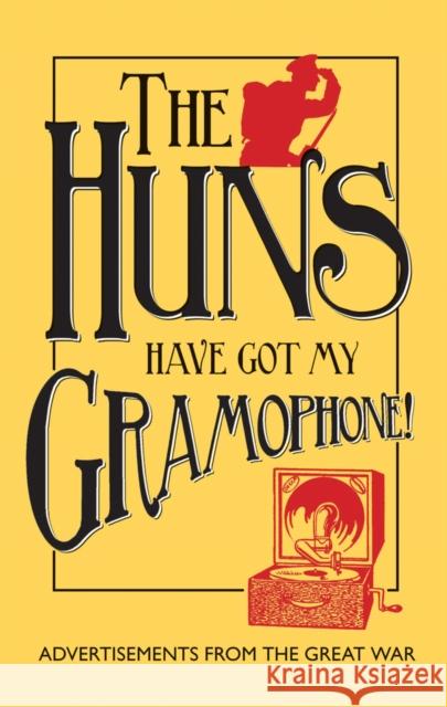 The Huns Have Got My Gramophone!: Advertisements from the Great War Doran, Amanda Jane 9781851243990 Bodleian Library - książka