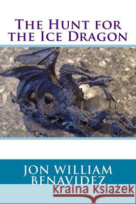 The Hunt for the Ice Dragon Jon William Benavidez 9781723575471 Createspace Independent Publishing Platform - książka