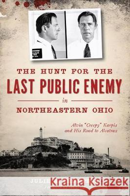 The Hunt for the Last Public Enemy in Northeastern Ohio: Alvin Creepy Karpis and His Road to Alcatraz Thompson, Julie A. 9781467138208 History Press - książka