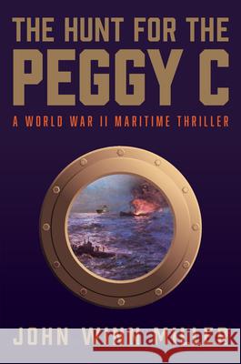 The Hunt for the Peggy C: A World War II Maritime Thriller John Winn Miller 9781610885713 Bancroft Press - książka