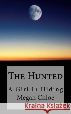 The Hunted: A Girl in Hiding Megan Chloe Barker 9781508454205 Createspace - książka