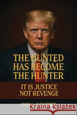 The Hunted Has Become The Hunter John A. Alexander 9781971141121 Ultra Publishers - książka