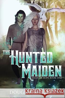 The Hunted Maiden: Seeds of Hope Book One Sherrie Dolby Douglas S. Pierce 9781070497792 Independently Published - książka