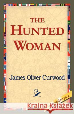 The Hunted Woman James Oliver Curwood 9781421821535 1st World Library - książka