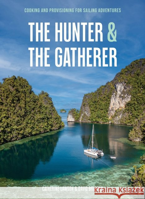 The Hunter and The Gatherer: Cooking and provisioning for sailing adventures David Bristow 9780645522631 Exploring Eden Media Pty Ltd - książka