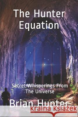 The Hunter Equation: Secret Whisperings From God & The Universe Brian Hunter 9781790370832 Independently Published - książka