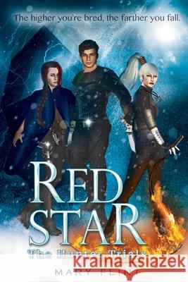 The Hunter Trials: (Red Star Trilogy Book 1): The higher you're born, the farther you fall Mary Flint 9781594337376 Publication Consultants - książka