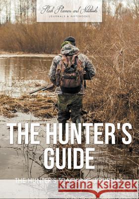 The Hunter's Guide: The Hunter's Tracking Journal Flash Planners and Notebooks 9781683778912 Flash Planners and Notebooks - książka