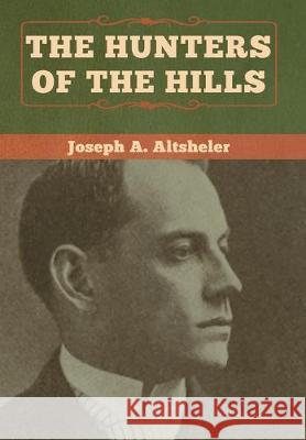 The Hunters of the Hills Joseph a. Altsheler 9781618957726 Bibliotech Press - książka