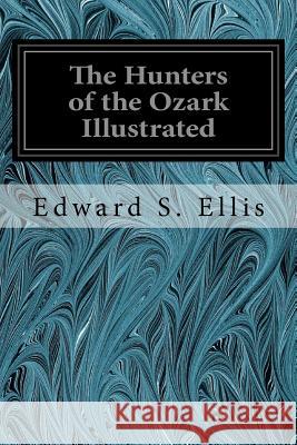 The Hunters of the Ozark Illustrated Edward S. Ellis 9781535308557 Createspace Independent Publishing Platform - książka