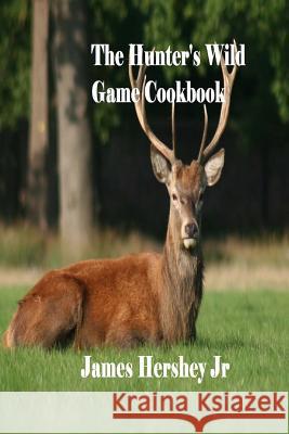The Hunter's Wild Game Cookbook James Hershe 9781536940305 Createspace Independent Publishing Platform - książka