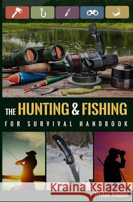 The Hunting & Fishing For Survival Handbook Tristan Trouble 9781717008244 Createspace Independent Publishing Platform - książka