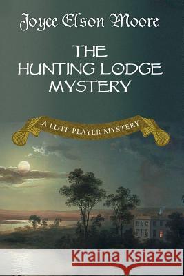 The Hunting Lodge Mystery: A Lute Player Mystery Joyce Elson Moore 9781530531219 Createspace Independent Publishing Platform - książka