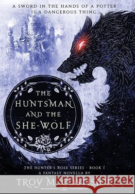 The Huntsman and the She-Wolf Troy M Costisick 9781532397608 Troy Michael Costisick - książka