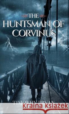 The Huntsman of Corvinus Timothy Patrick Bryan 9781737907565 Timothy Bryan - książka