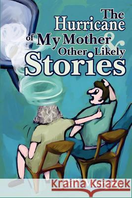 The Hurricane of My Mother and Other Likely Stories Bill Murphy 9780595219216 Writers Club Press - książka