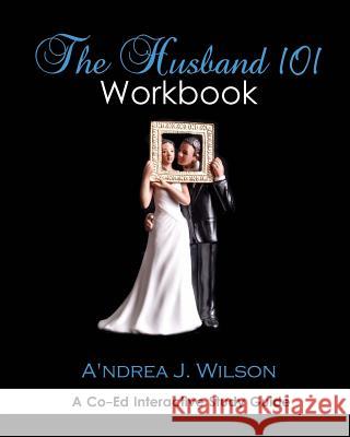 The Husband 101 Workbook: A Co-Ed Interactive Study Guide A'Ndrea J. Wilson 9780615716114 Divine Garden Press - książka