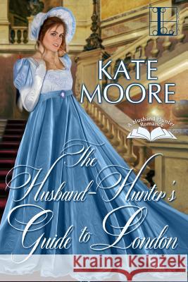 The Husband Hunter's Guide to London Kate Moore 9781516101757 Kensington Publishing Corporation - książka