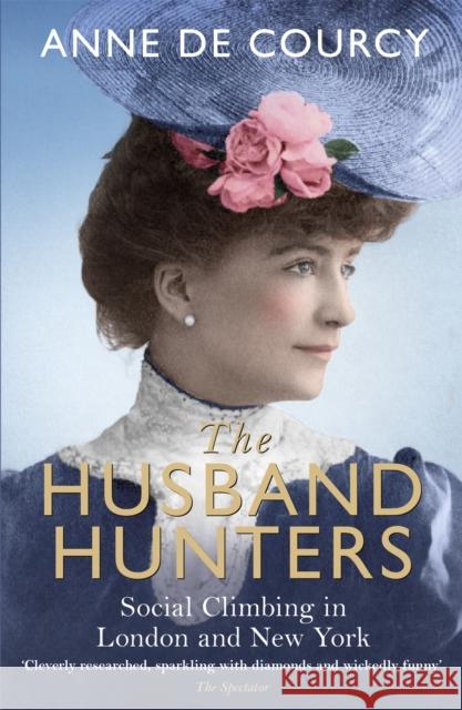 The Husband Hunters: Social Climbing in London and New York Anne de Courcy 9781474601450 Weidenfeld & Nicolson - książka