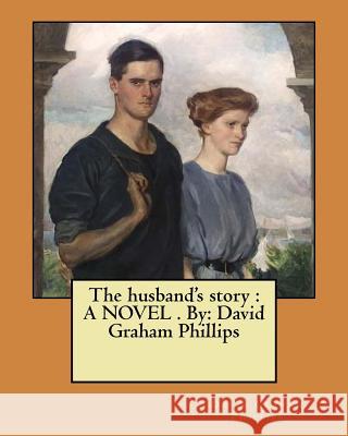 The husband's story: A NOVEL . By: David Graham Phillips Phillips, David Graham 9781548400446 Createspace Independent Publishing Platform - książka