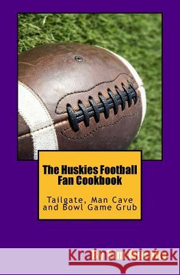 The Huskies Football Fan Cookbook: Tailgate, Man Cave and Bowl Game Grub Tim Murphy 9781517238322 Createspace - książka