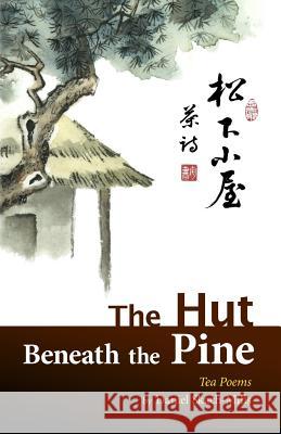 The Hut Beneath the Pine: Tea Poems Daniel Skach-Mills Lu Kesi Dan Lucas 9780615413983 Daniel Skach-Mills - książka