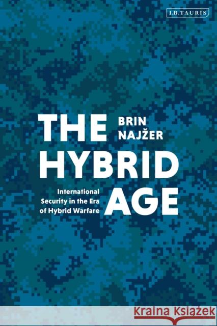 The Hybrid Age: International Security in the Era of Hybrid Warfare Brin Najzer 9780755636532 I. B. Tauris & Company - książka