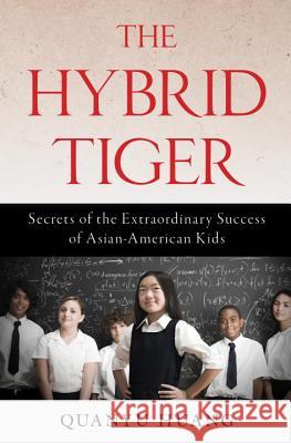 The Hybrid Tiger: Secrets of the Extraordinary Success of Asian-American Kids Quanyu Huang 9781616148515 Prometheus Books - książka