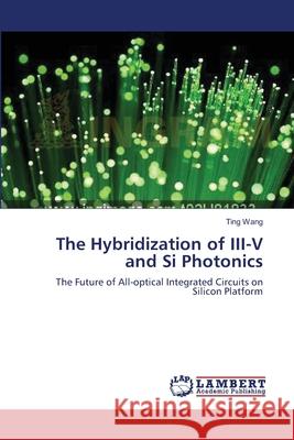 The Hybridization of III-V and Si Photonics Wang, Ting 9783659634857 LAP Lambert Academic Publishing - książka