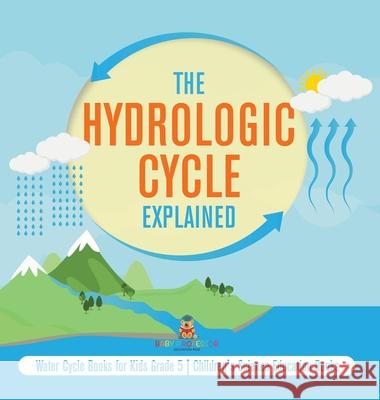 The Hydrologic Cycle Explained Water Cycle Books for Kids Grade 5 Children's Science Education Books Baby Professor 9781541984011 Baby Professor - książka