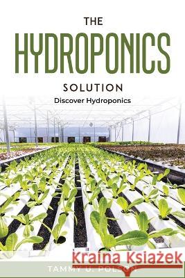 The Hydroponics Solution: Discover Hydroponics Tammy U Polson   9781804771273 Tammy U. Polson - książka