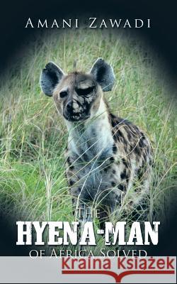 The Hyena-Man of Africa Solved Amani Zawadi 9781504995207 Authorhouse - książka