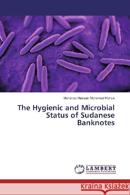 The Hygienic and Microbial Status of Sudanese Banknotes Hassan Mohamed Honua, Mohanad 9786202019590 LAP Lambert Academic Publishing - książka
