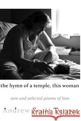 The hymn of a temple, this woman: new and selected poems of love Turner, Andrew Scott 9781979783910 Createspace Independent Publishing Platform - książka