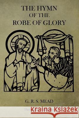 The Hymn of the Robe of Glory G. R. S. Mead 9781484930908 Createspace - książka
