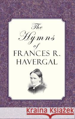 The Hymns of Frances Ridley Havergal Frances Ridley Havergal 9781946145314 Curiosmith - książka