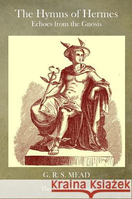 The Hymns of Hermes: Echoes from the Gnosis G. R. S. Mead 9781484927267 Createspace - książka