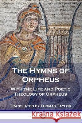 The Hymns of Orpheus: With the Life and Poetic Theology of Orpheus Orpheus                                  Thomas Taylor 9781789872101 Pantianos Classics - książka