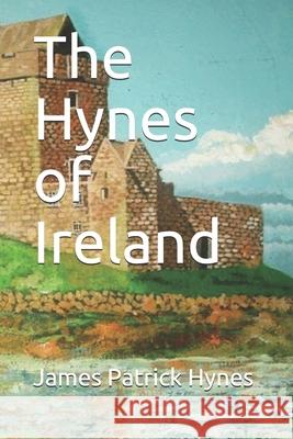 The Hynes of Ireland James Patrick Hynes 9781520134192 Independently Published - książka