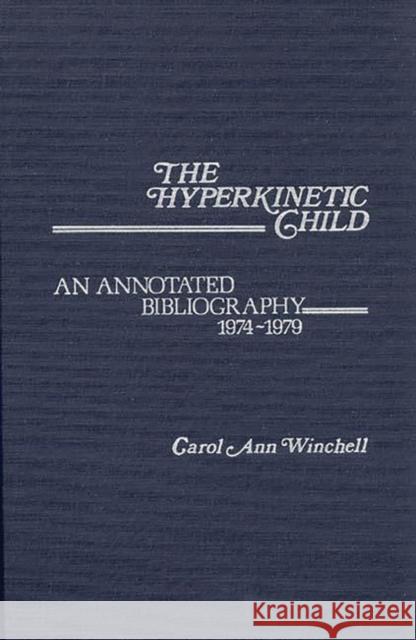 The Hyperkinetic Child: An Annotated Bibliography, 1974-1979 Winchell, Carol Ann 9780313214523 Greenwood Press - książka