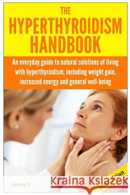 The Hyperthyroidism Handbook: An Everyday Guide to Natural Solutions of Living with Hyperthyroidism including Weight Gain, Increased Energy and Gene P, Lindsey 9781503087262 Createspace - książka