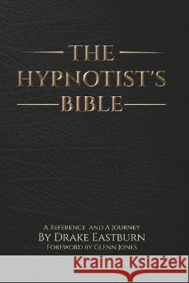 The Hypnotist's Bible: A Reference and A Journey Drake Eastburn   9798361186297 Independently Published - książka
