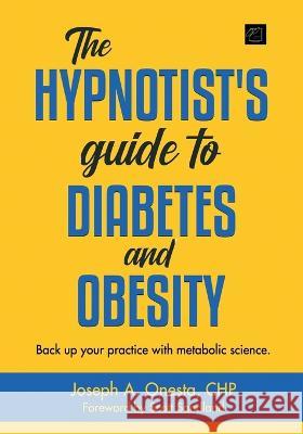 The Hypnotist's Guide to Diabetes and Obesity: Back up your practice with metabolic science. Joseph A Onesta 9781736187098 Integrity Hpi - książka