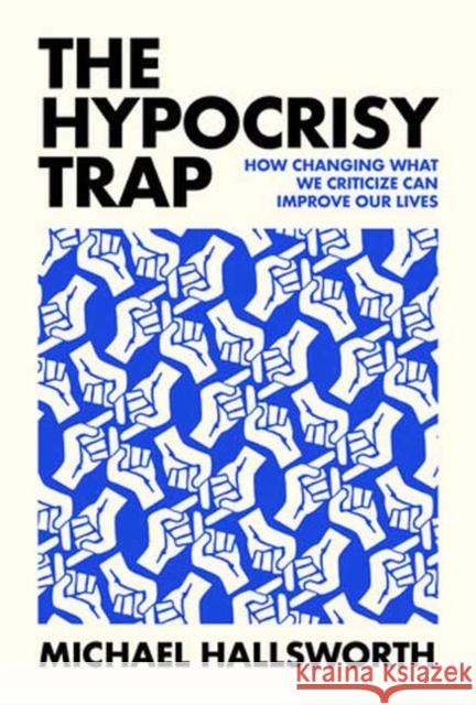 The Hypocrisy Trap: How Changing What We Criticize Can Improve Our Lives Michael Hallsworth 9780262050944 MIT Press - książka