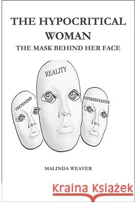 The Hypocritical Woman: The Masks Behind Her Face Malinda Weaver 9781653516728 Independently Published - książka