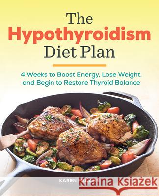 The Hypothyroidism Diet Plan: 4 Weeks to Boost Energy, Lose Weight, and Begin to Restore Thyroid Balance Karen Frazier 9781939754134 Rockridge Press - książka