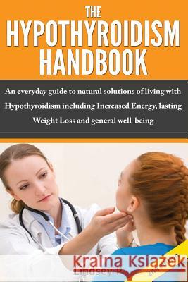 The Hypothyroidism Handbook: An Everyday Guide to Natural Solutions of Living with Hypothyroidism Including Increased Energy, Lasting Weight Loss a Lindsey P 9781502305602 Createspace - książka