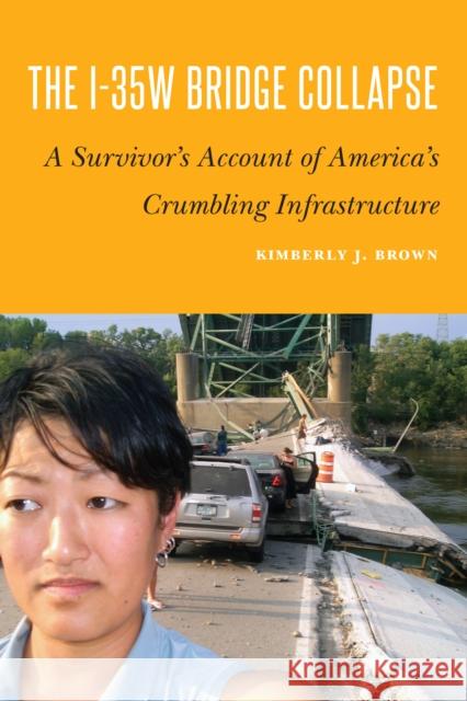 The I-35w Bridge Collapse: A Survivor's Account of America's Crumbling Infrastructure Kimberly J. Brown 9781612349770 Potomac Books - książka